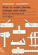 How to Make Planes, Cramps and Vices: Seven Woodworking Tools