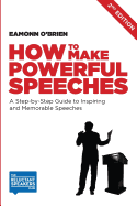 How to Make Powerful Speeches: A Step by Step Guide to Inspiring and Memorable Speeches