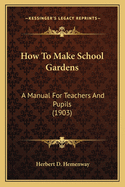 How to Make School Gardens: A Manual for Teachers and Pupils (1903)