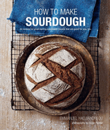 How To Make Sourdough: 45 Recipes for Great-Tasting Sourdough Breads That are Good for You, Too.