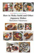 How to Make Sushi and Other Japanese Dishes: Full Color Photograph Edition