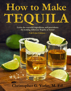 How to Make Tequila: Learn the essential ingredients and procedures for making delicious Tequila at home!