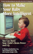 How to Make Your Baby More Intelligent: You Can Boost Your Child's Brain Power and IQ - Giambattista, F Thomas, J.D., and Battista-Knight, Julie, M.Ed., and Battista-Kerle, Maria, J.D.