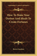 How to Make Your Desires and Ideals to Create Fortunes