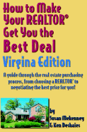 How to Make Your Realtor Get You the Best Deal Virginia Edition: A Guide Through the Real Estate Purchasing Process, from Choosing a Realtor to Negotiating the Best Deal for You!