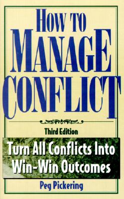 How to Manage Conflict: Turn All Conflicts Into Win-Win Outcomes - Pickering, Peg