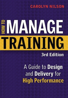 How to Manage Training: A Guide to Design and Delivery for High Performance - Nilson, Carolyn