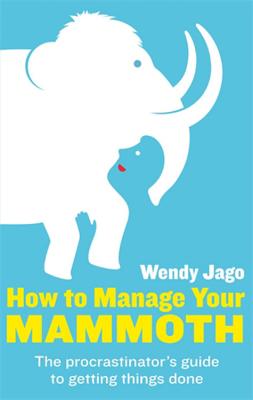 How To Manage Your Mammoth: The procrastinator's guide to getting things done - Jago, Wendy