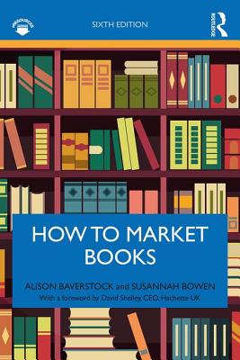 How to Market Books - Baverstock, Alison, and Bowen, Susannah