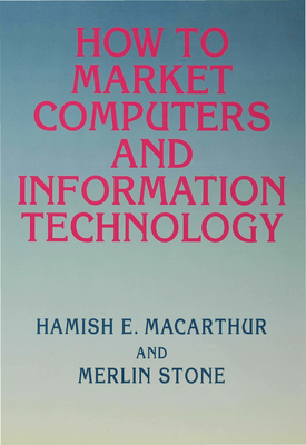 How to Market Computers and Information Technology - Macarthur, Hamish E., and Stone, Merlin