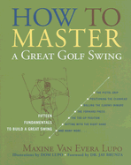 How to Master a Great Golf Swing: Fifteen Fundamentals to Build a Great Swing