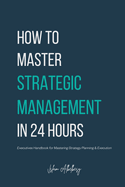 How to Master Strategic Management in 24 Hours