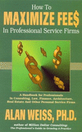 How to Maximize Fees in Professional Service Firms - Weiss, Alan, Ph.D.