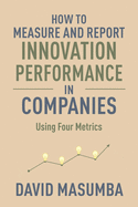 How to Measure and Report Innovation Performance in Companies: Using Four Metrics