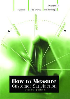 How to Measure Customer Satisfaction - Hill, Nigel, and Brierley, John