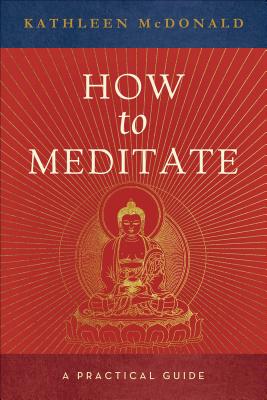 How to Meditate: A Practical Guide - McDonald, Kathleen, and Courtin, Robina (Editor)