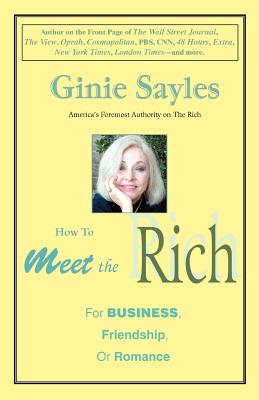 How to Meet the Rich: For Business, Friendship, or Romance - Sayles, Ginie