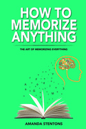 How To Memorize Anything: The Art Of Memorizing Everything