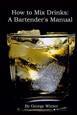 How to Mix Drinks: A Bartender's Manual - Winter, George, and Reese, Cam (Editor)