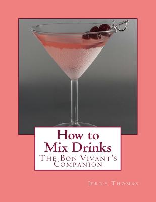 How to Mix Drinks: The Bon Vivant's Companion - Goodblood, Georgia (Introduction by), and Thomas, Jerry