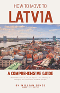 How to Move to Latvia: A Comprehensive Guide