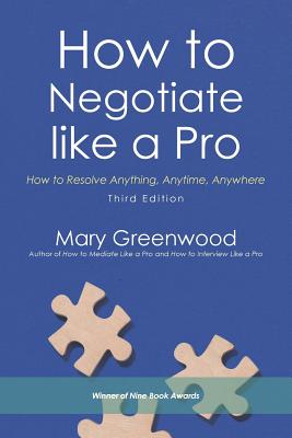 How to Negotiate like a Pro: How to Resolve Anything, Anytime, Anywhere - Greenwood, Mary