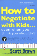 How to Negotiate with Kids... Even When You Think You Shouldn't: 7 Essential Skills to End Conflict and Bring More Joy Into Your Family - Brown, Scott