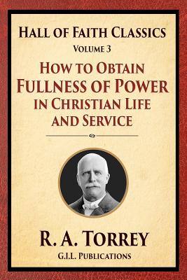 How to Obtain Fullness of Power in Christian Life and Service - Torrey, R a