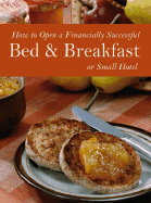 How to Open a Financially Successful Bed & Breakfast or Small Hotel: With Companion CD-ROM