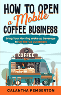 How to Open a Mobile Coffee Business: Bring Your Morning Wake-up Beverage to On-The-Go Customers