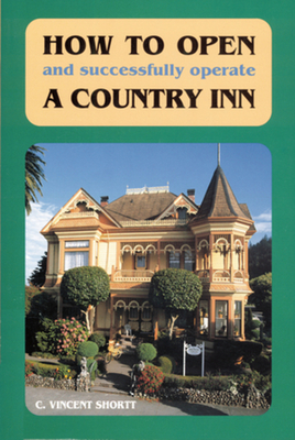 How to Open (and Successfully Operate) a Country Inn (Revised) - Shortt, C Vincent, and Etsell, Karen, and Brennan, Elaine