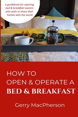 How to Open & Operate a Bed & Breakfast: Where You Need to Start - MacPherson, Gerry