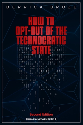 How to Opt-Out of the Technocratic State: 2nd Edition - Broze, Derrick