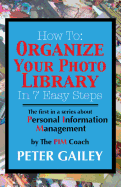 How To: Organize Your Photo Library In 7 Easy Steps: The first in a series about Personal Information Management by: The PIMCoach