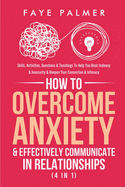 How To Overcome Anxiety & Effectively Communicate In Relationships (4 in 1): Skills, Activities, Questions & Teachings To Help You Beat Jealousy & Insecurity & Deepen Your Connection & Intimacy