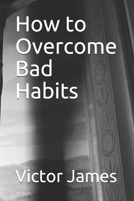 How to Overcome Bad Habits - James, Victor