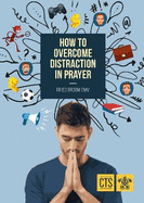 How to Overcome Distraction in Prayer