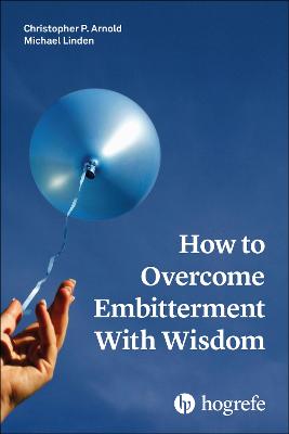 How to Overcome Embitterment With Wisdom - Arnold, Christopher P., and Linden, Michael