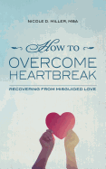 How to Overcome Heartbreak: Recovering from Misguided Love