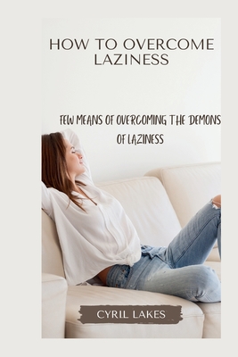 How to Overcome Laziness: Few Means of Overcoming the Demons of Laziness - Lakes, Cyril