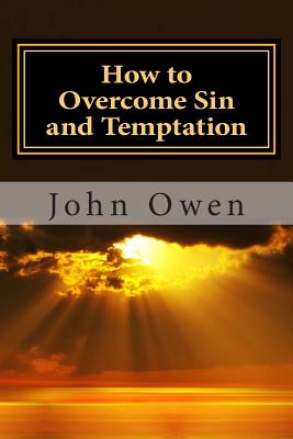 How to Overcome Sin and Temptation - Owen, John