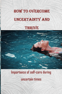 How to Overcome Uncertainty and Thrive: Importance of self-care during uncertain times