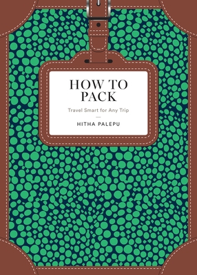 How to Pack: Travel Smart for Any Trip - Palepu, Hitha