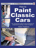 How to Paint Classic Cars: Tips, Techniques & Step-By-Step Procedures for Preparation & Painting