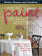 How to Paint Just About Anything: Laminate, Concrete, Fabric, Plastic, Metal, Glass, Ceramic Tile