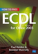 How To Pass ECDL 4 for Office 2003 - Munnelly, Brendan (Editor), and Holden, Paul