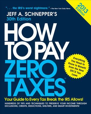 How to Pay Zero Taxes 2013: Your Guide to Every Tax Break the IRS Allows - Schnepper, Jeff