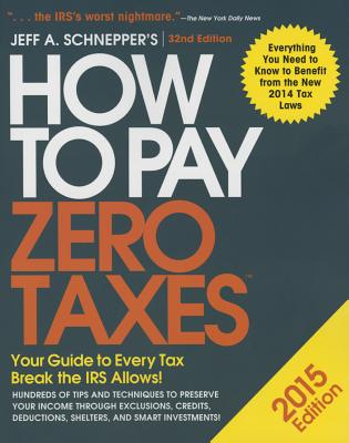 How to Pay Zero Taxes 2015: Your Guide to Every Tax Break the IRS Allows - Schnepper, Jeff