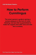 How to Perform Cunnilingus - The Smart Person's Guide to Giving a Women Pleasure in the Form of Mind Blowing, Oral Sex That is Guaranteed to Make Her Orgasm Time After Time and Take Her to Ecstasy! - Little Red Books