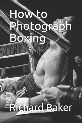 How to Photograph Boxing - Baker, Richard E